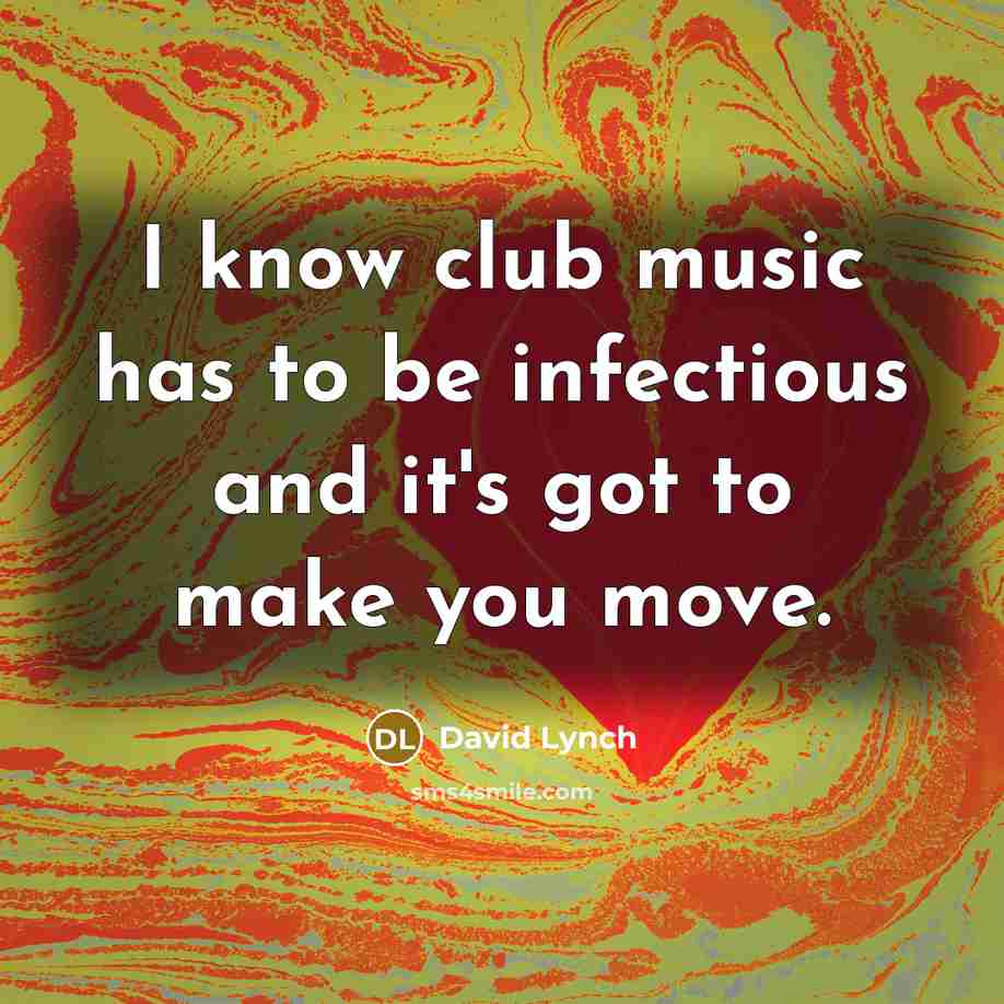 “I know club music has to be infectious and it's…” quote by David Lynch
