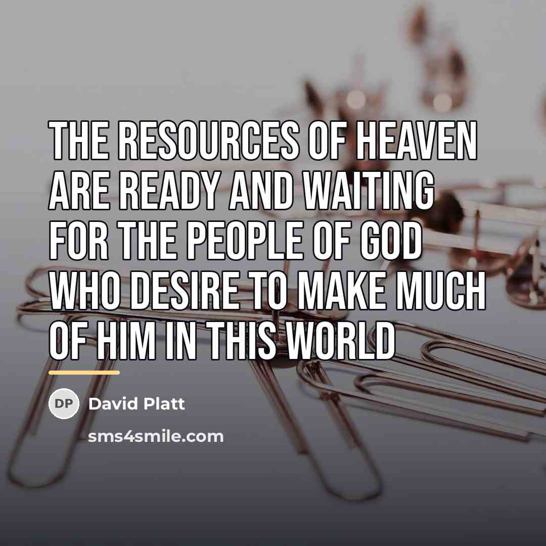 “The resources of heaven are ready and waiting for the…” quote by David Platt
