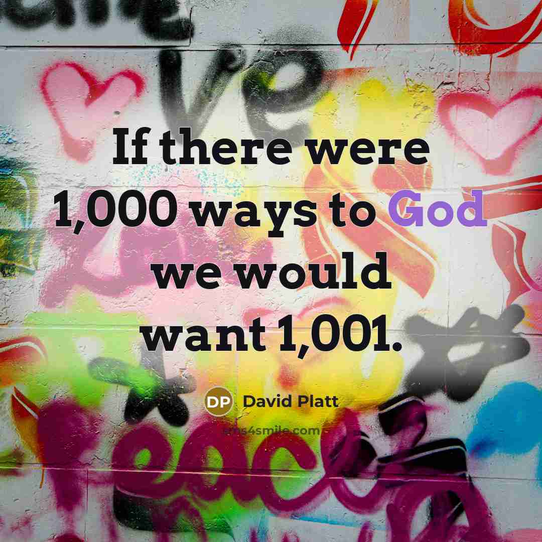 “If there were 1,000 ways to God we would want…” quote by David Platt