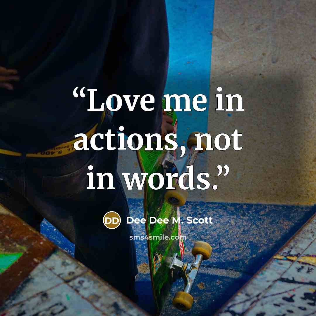 “Love me in actions, not in words.” quote by Dee Dee M. Scott