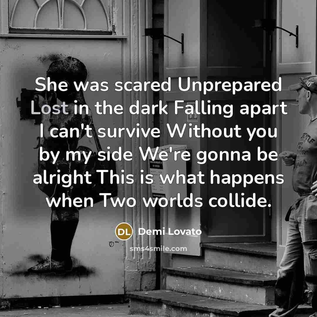 “She was scared Unprepared Lost in the dark Falling apart…” quote by Demi Lovato