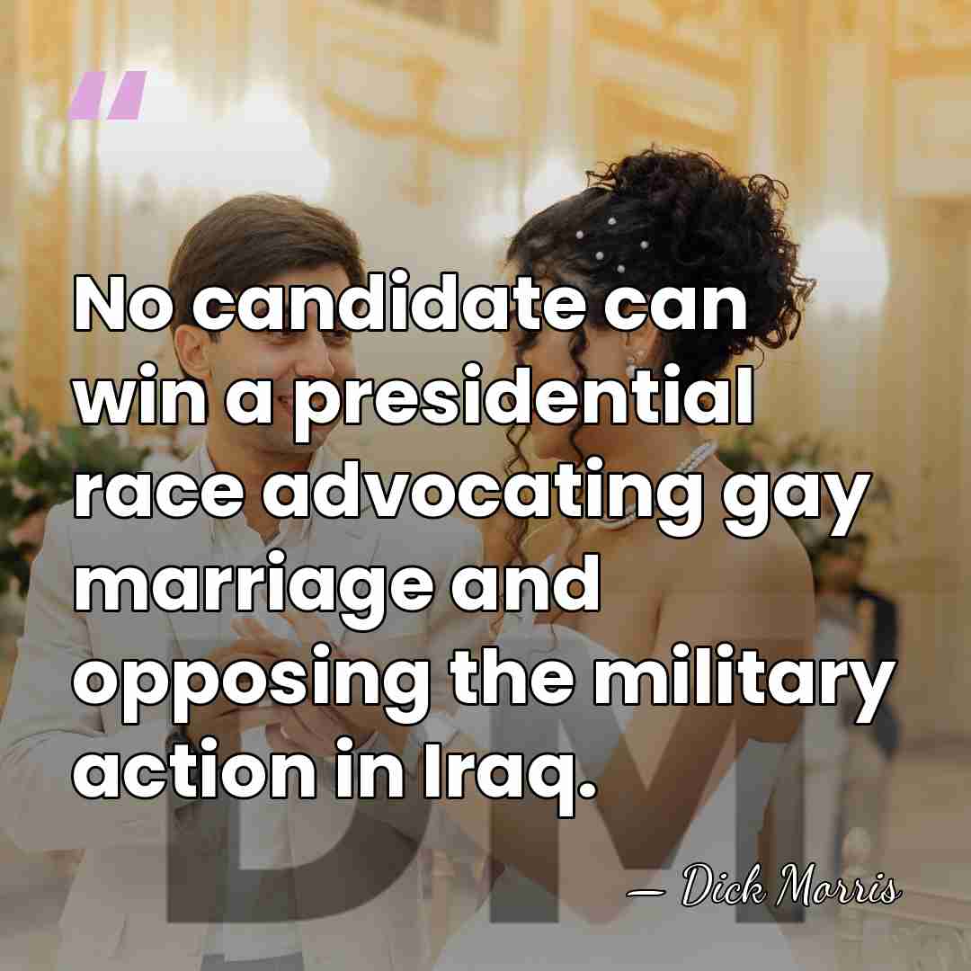 No candidate can win a presidential race advocating gay marriage and opposing&hellip; - Dick Morris