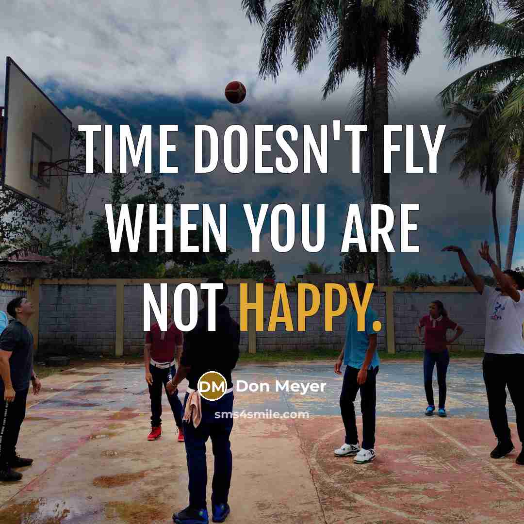 “Time doesn't fly when you are not happy.…” quote by Don Meyer
