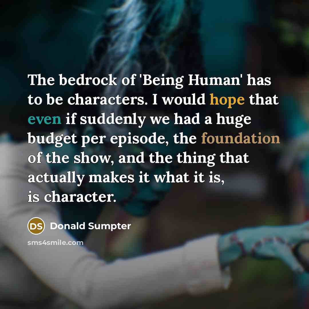 “The bedrock of 'Being Human' has to be characters. I…” quote by Donald Sumpter