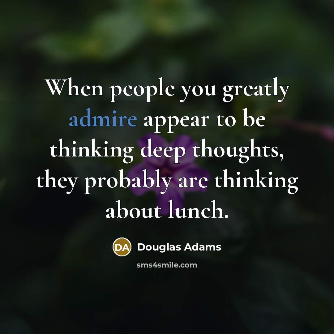 “When people you greatly admire appear to be thinking deep…” quote by Douglas Adams