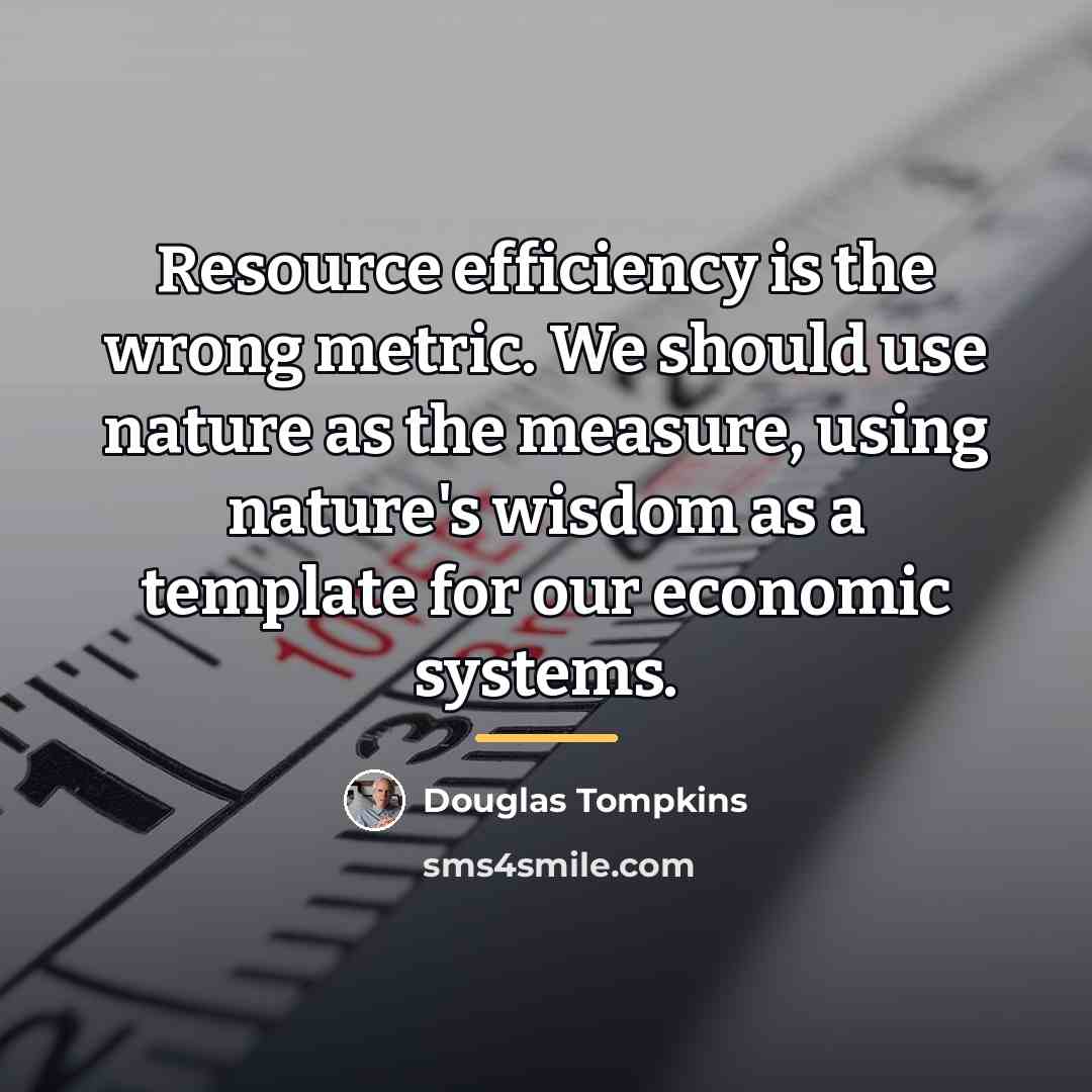 “Resource efficiency is the wrong metric. We should use nature…” quote by Douglas Tompkins