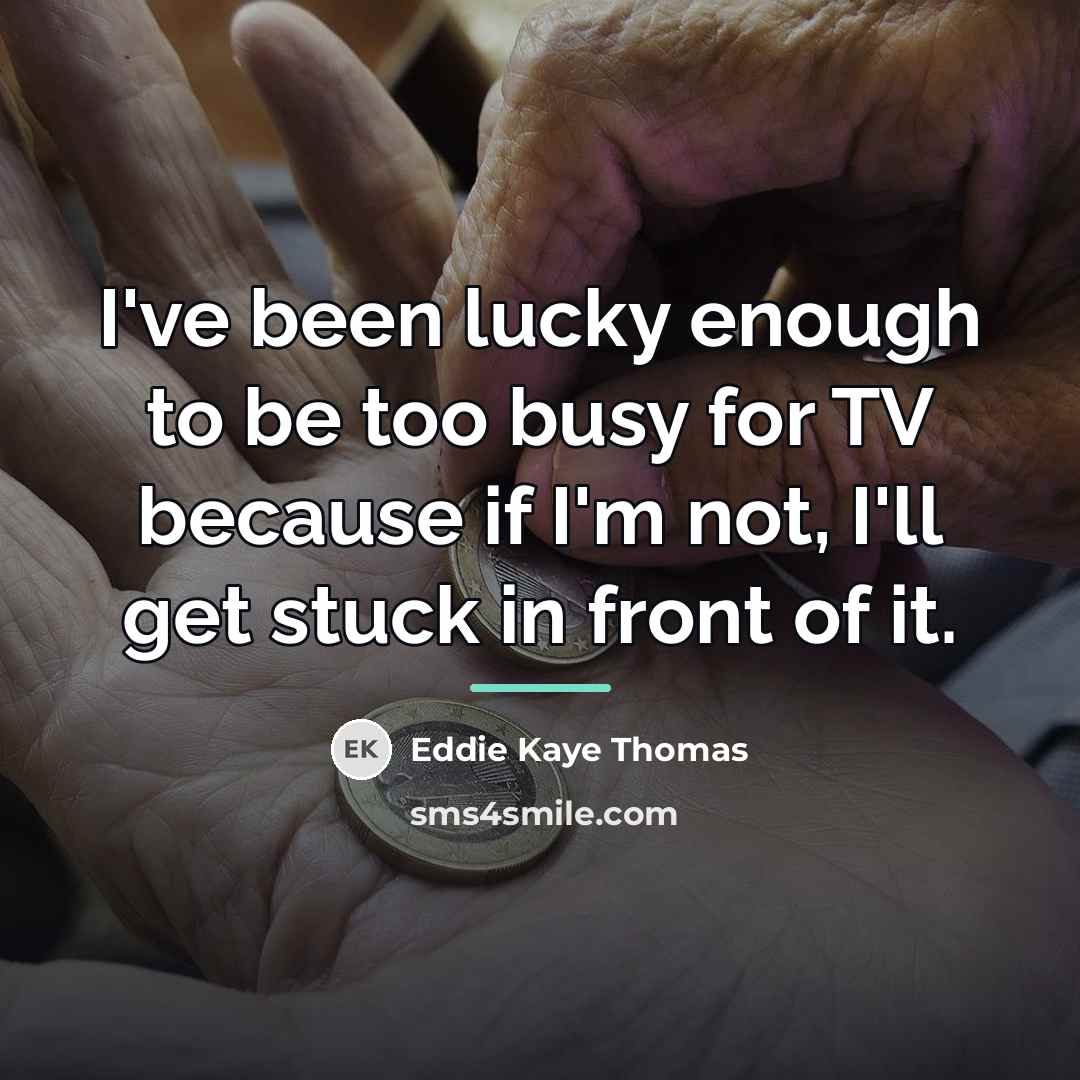 “I've been lucky enough to be too busy for TV…” quote by Eddie Kaye Thomas