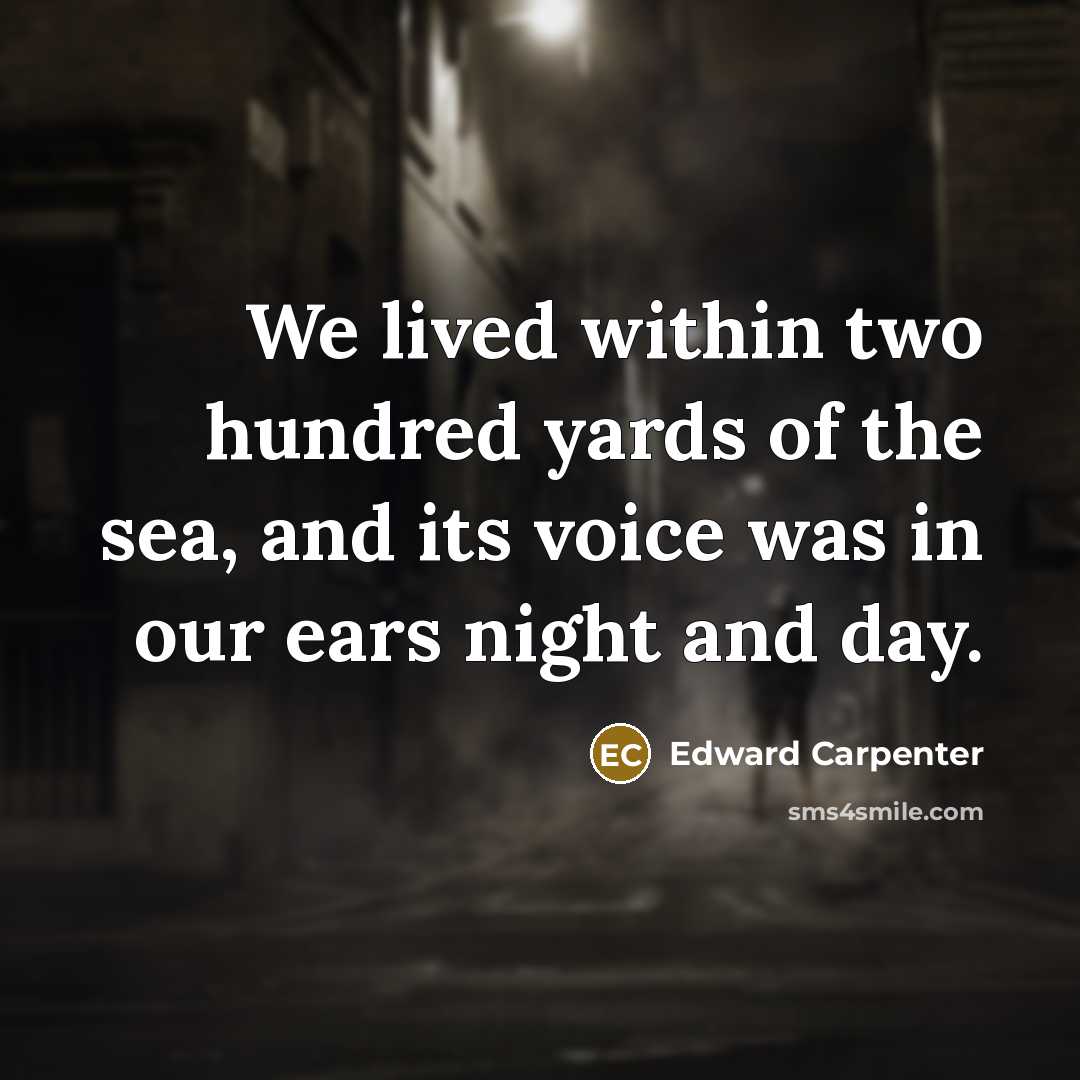 “We lived within two hundred yards of the sea, and…” quote by Edward Carpenter