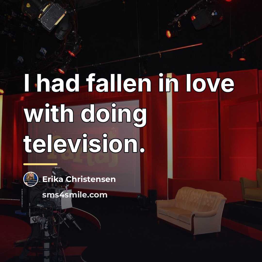 “I had fallen in love with doing television.…” quote by Erika Christensen