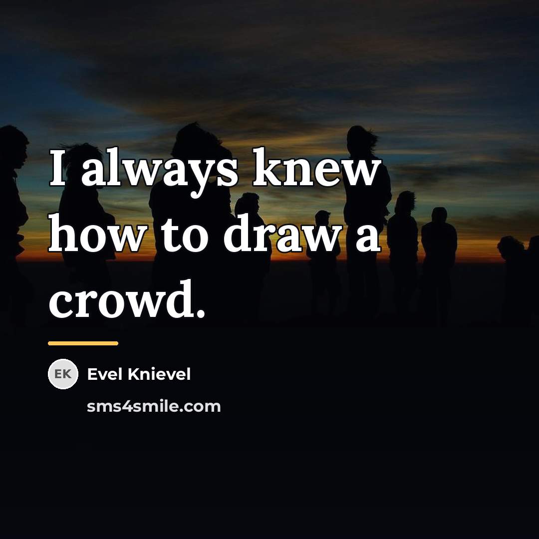 “I always knew how to draw a crowd.…” quote by Evel Knievel