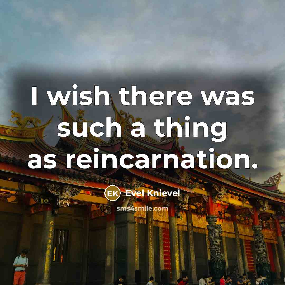 “I wish there was such a thing as reincarnation.…” quote by Evel Knievel
