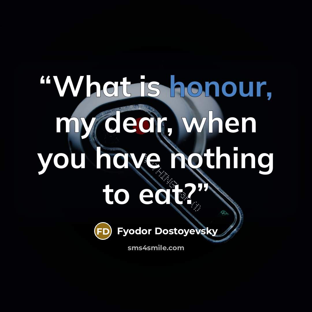 “What is honour, my dear, when you have nothing to eat?” quote by Fyodor Dostoyevsky