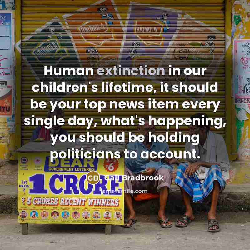 “Human extinction in our children's lifetime, it should be your…” quote by Gail Bradbrook