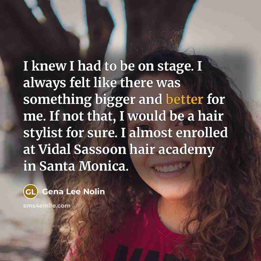 “I knew I had to be on stage. I always…” quote by Gena Lee Nolin