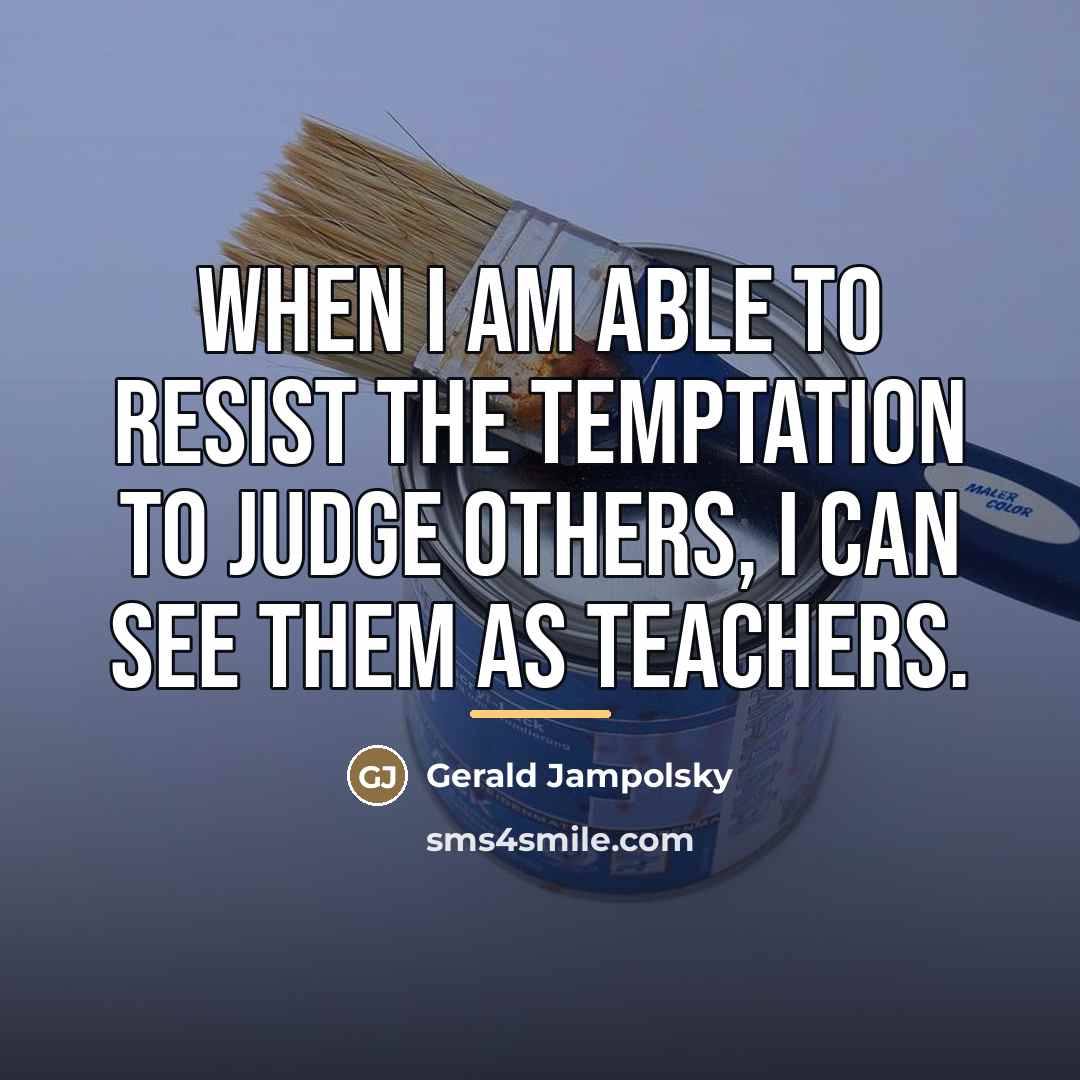 “When I am able to resist the temptation to judge…” quote by Gerald Jampolsky