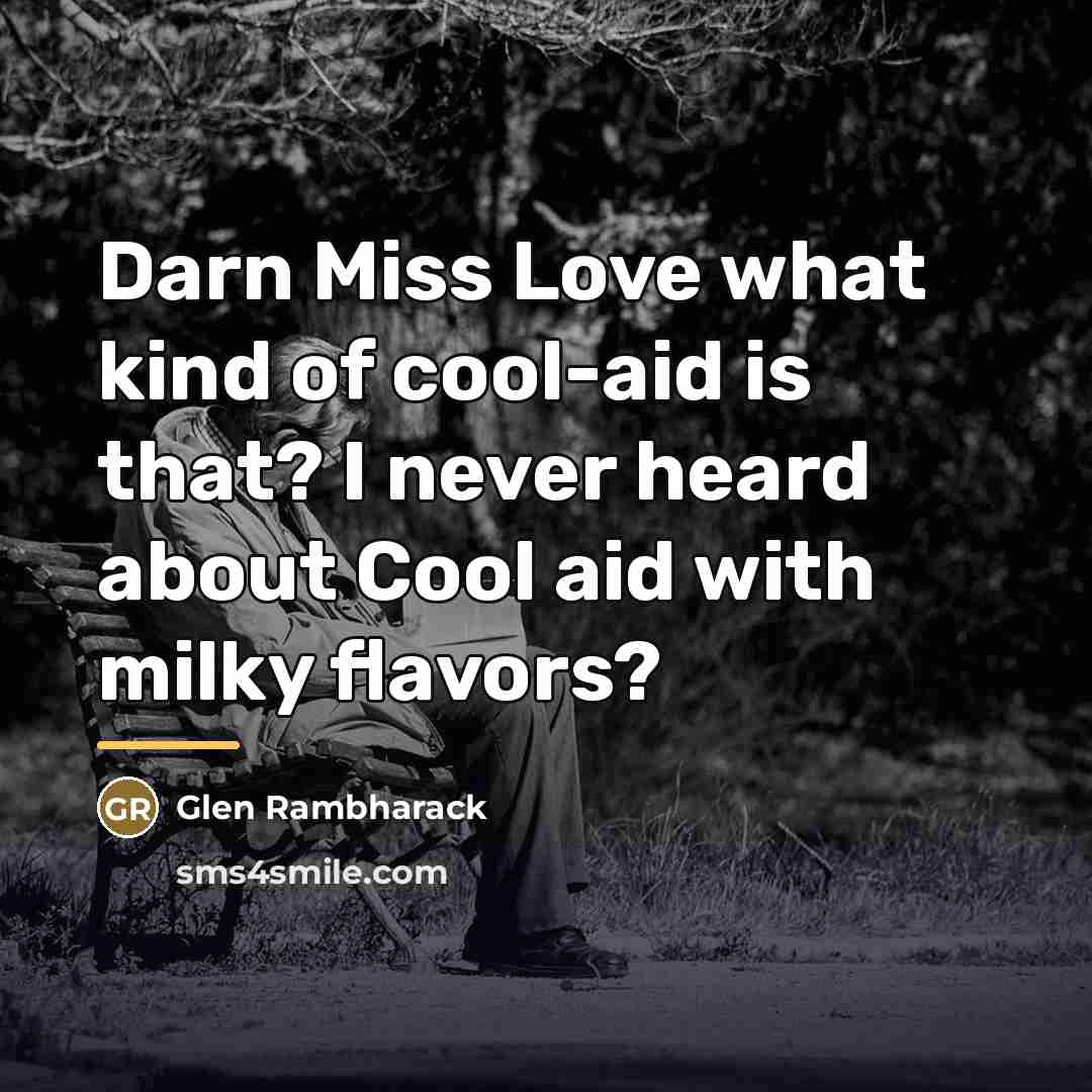 “Darn Miss Love what kind of cool-aid is that? I…” quote by Glen Rambharack