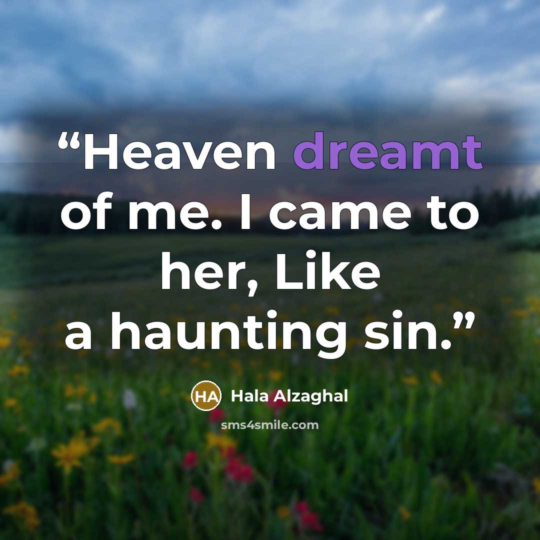 “Heaven dreamt of me. I came to her, Like a haunting sin.” quote by Hala Alzaghal