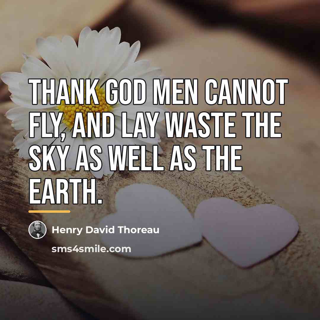 “Thank God men cannot fly, and lay waste the sky…” quote by Henry David Thoreau
