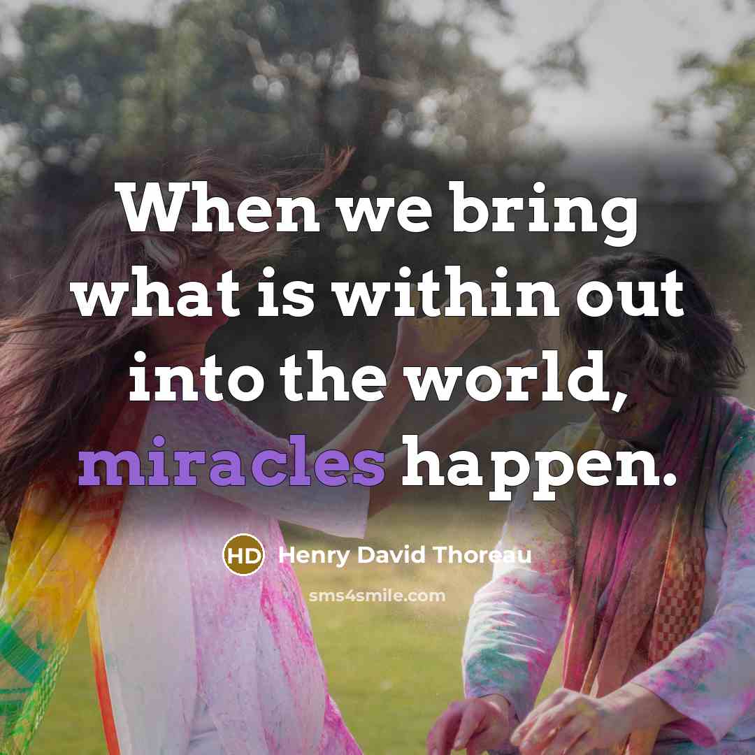 “When we bring what is within out into the world, miracles happen.” quote by Henry David Thoreau