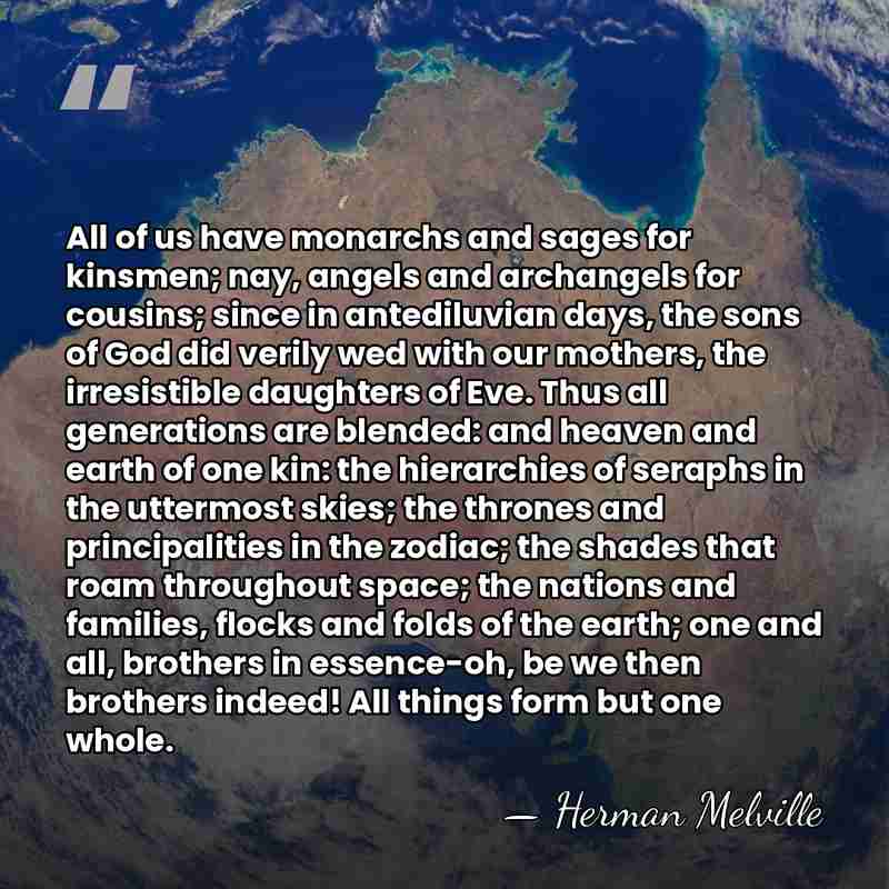 All of us have monarchs and sages for kinsmen; nay, angels and&hellip; - Herman Melville