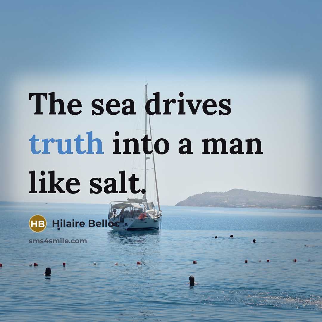 “The sea drives truth into a man like salt.…” quote by Hilaire Belloc