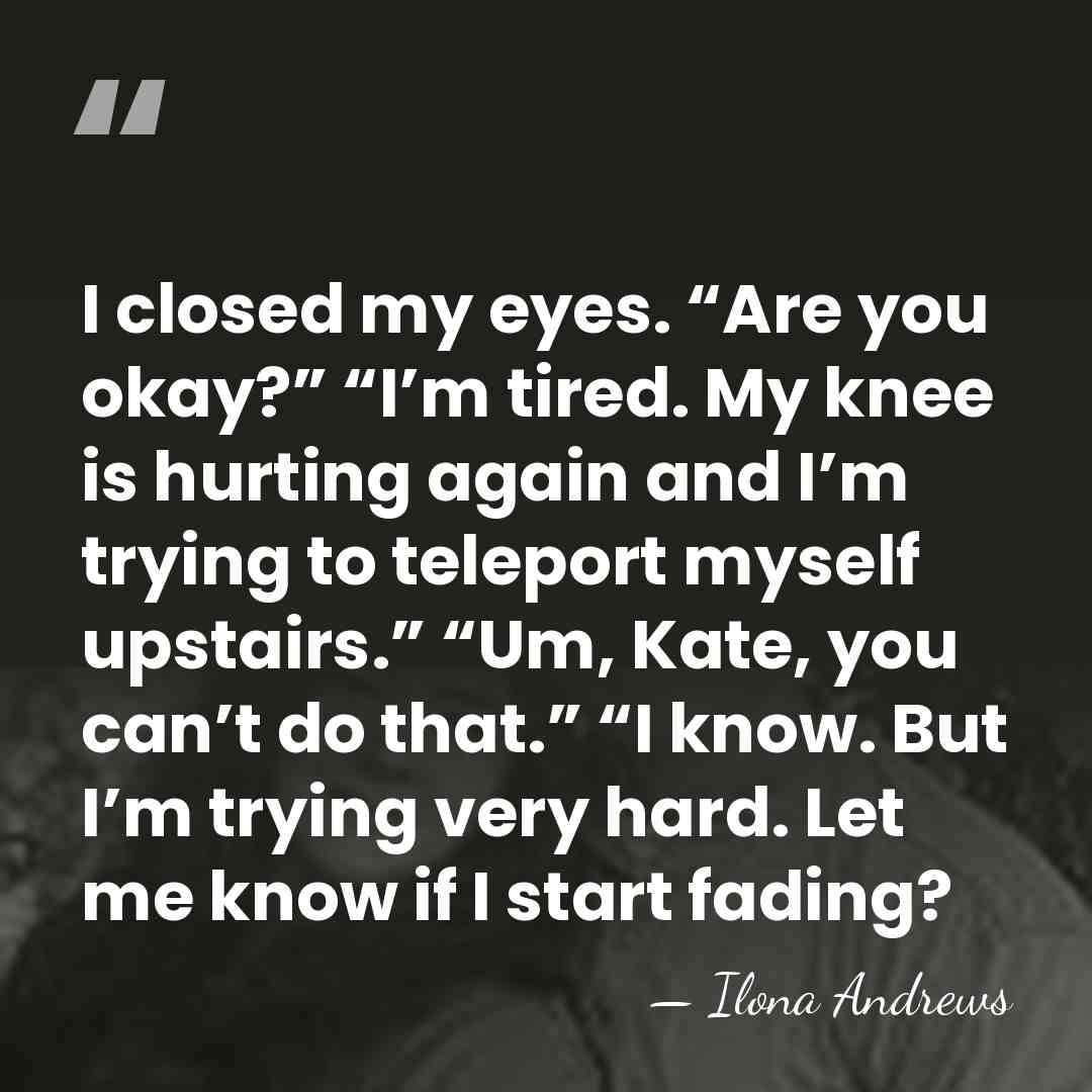 I closed my eyes. “Are you okay?” “I’m tired. My knee is&hellip; - Ilona Andrews