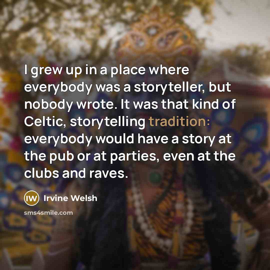 “I grew up in a place where everybody was a…” quote by Irvine Welsh