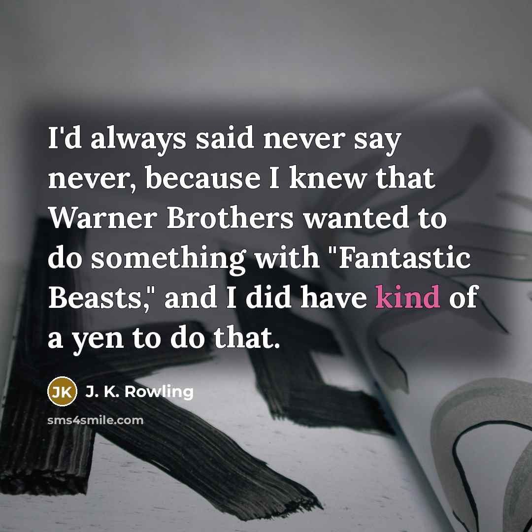 “I'd always said never say never, because I knew that…” quote by J. K. Rowling