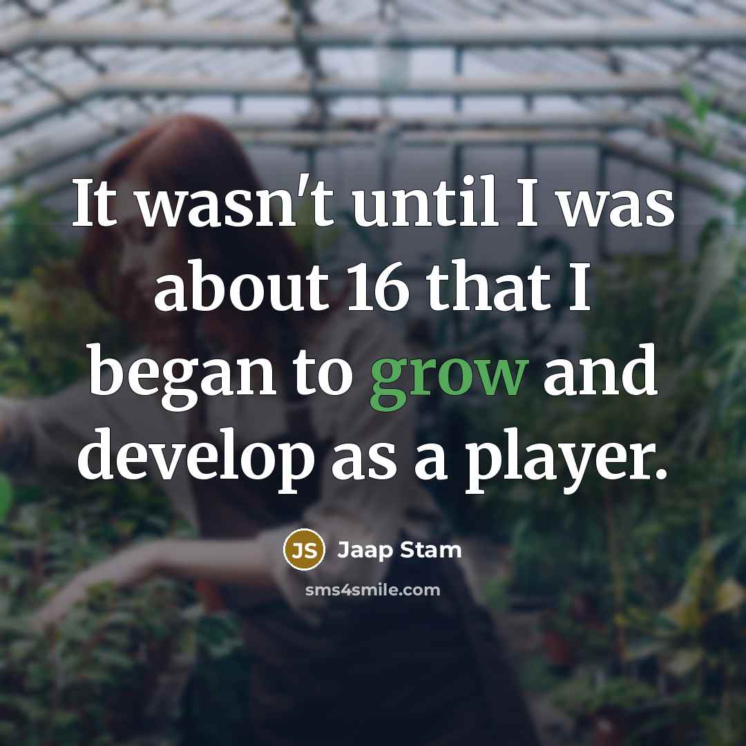 “It wasn't until I was about 16 that I began…” quote by Jaap Stam