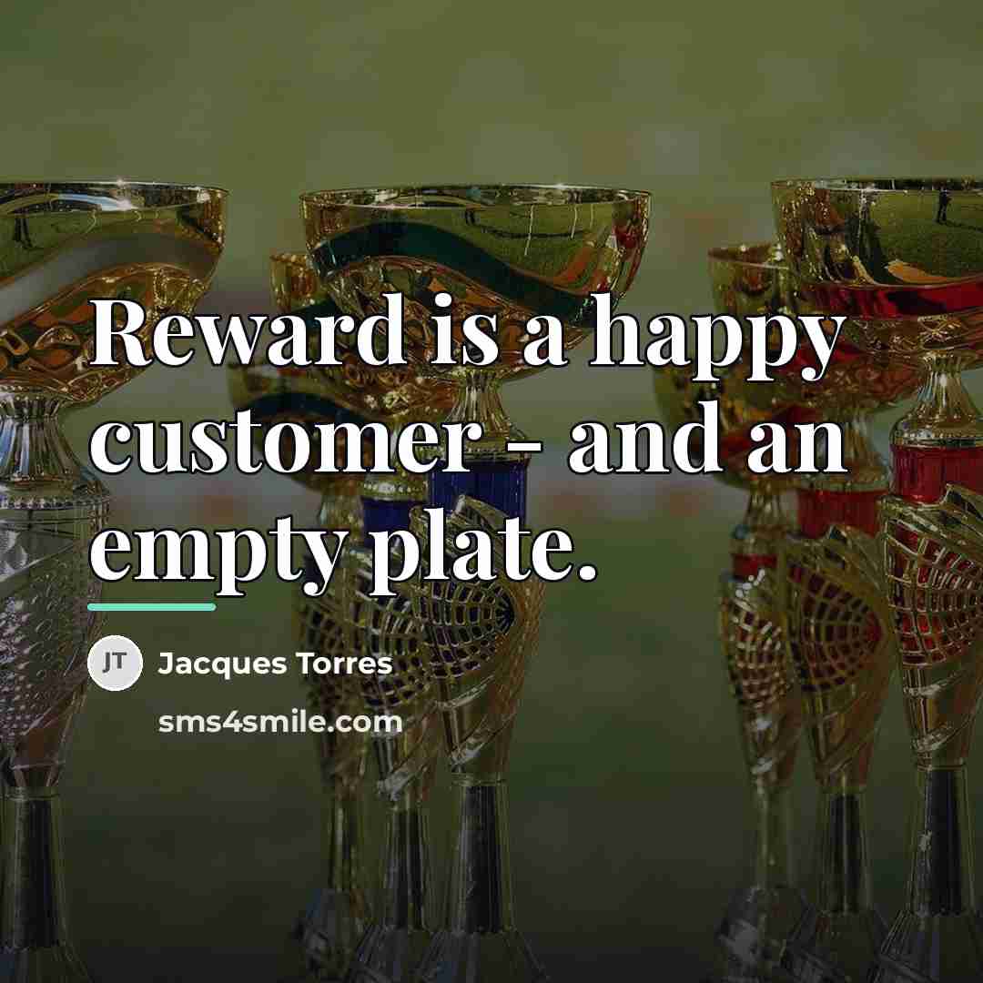 “Reward is a happy customer - and an empty plate.…” quote by Jacques Torres