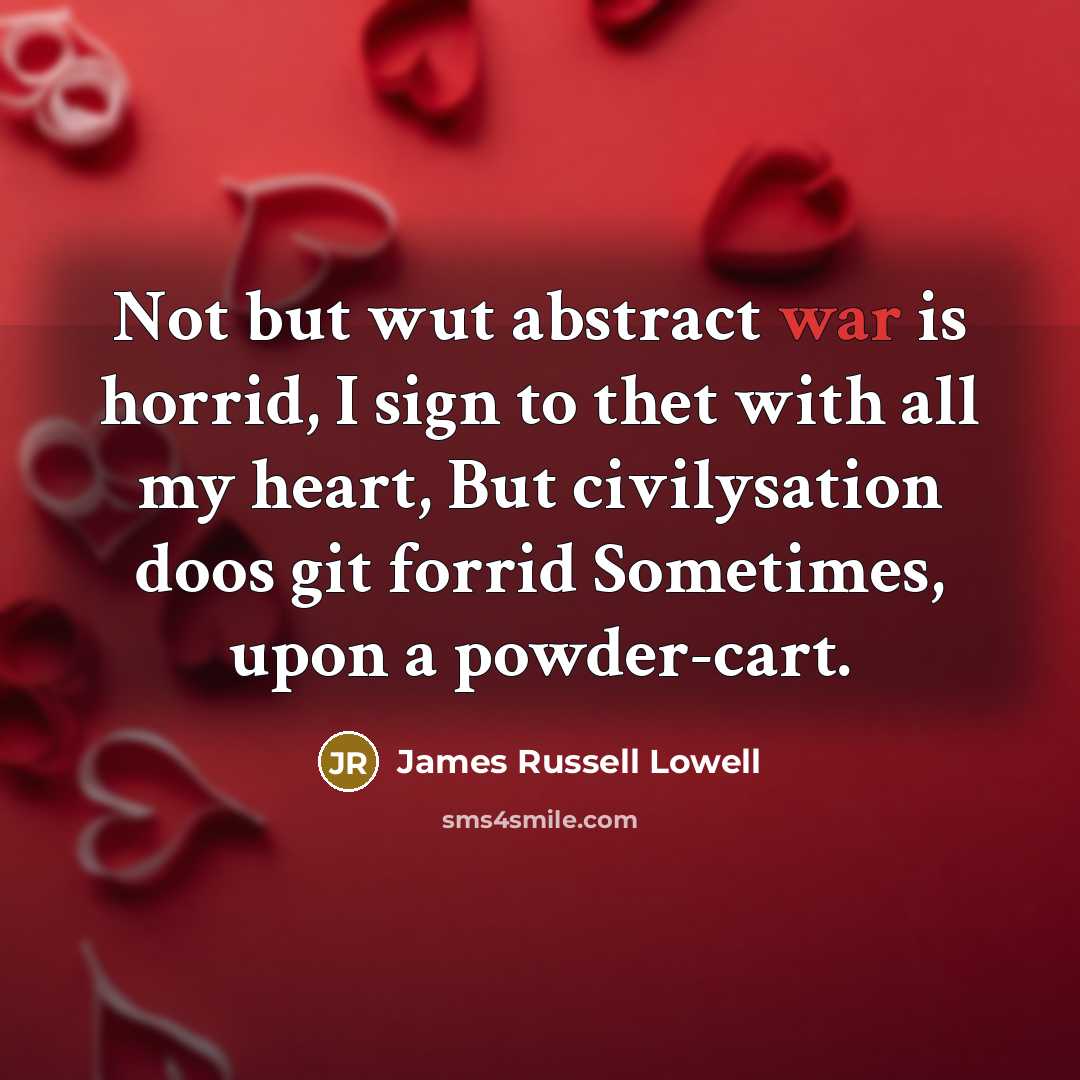 “Not but wut abstract war is horrid, I sign to…” quote by James Russell Lowell