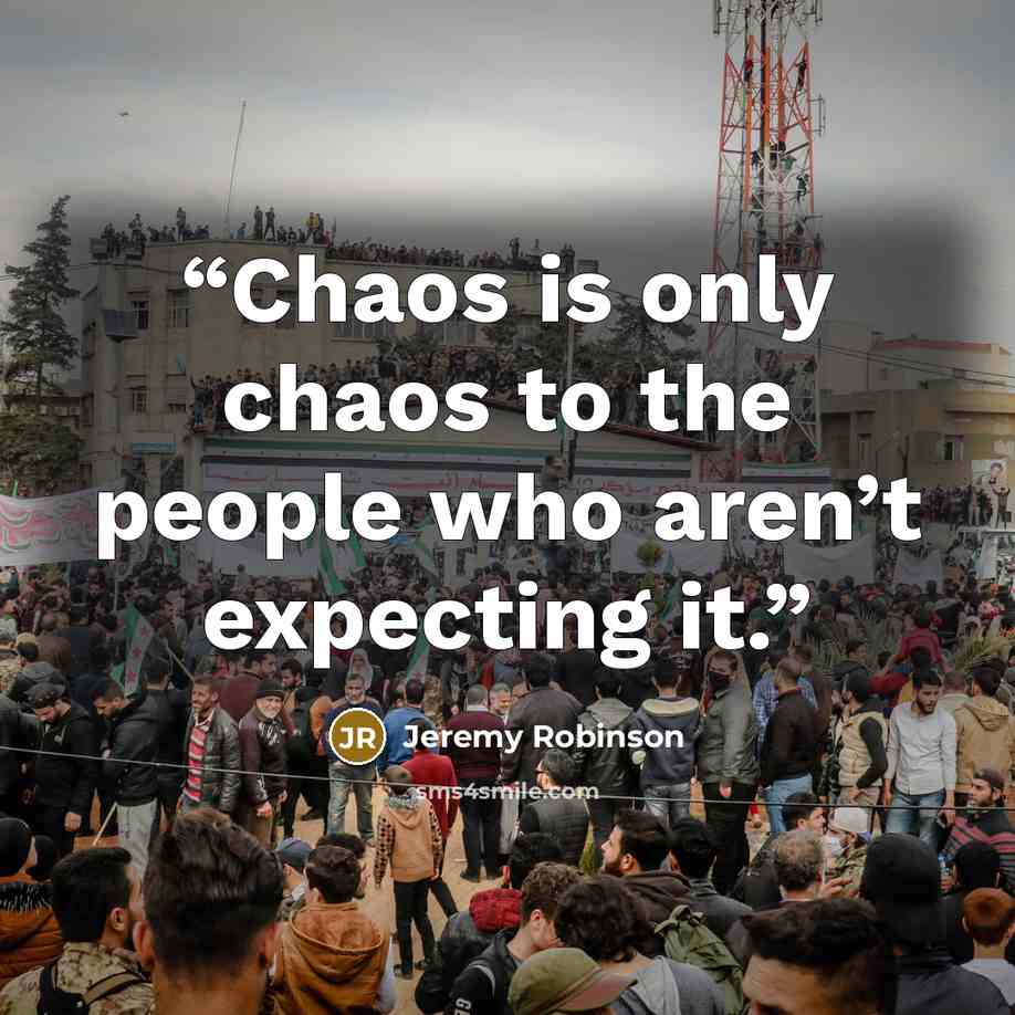 “Chaos is only chaos to the people who aren’t expecting it.” quote by Jeremy Robinson