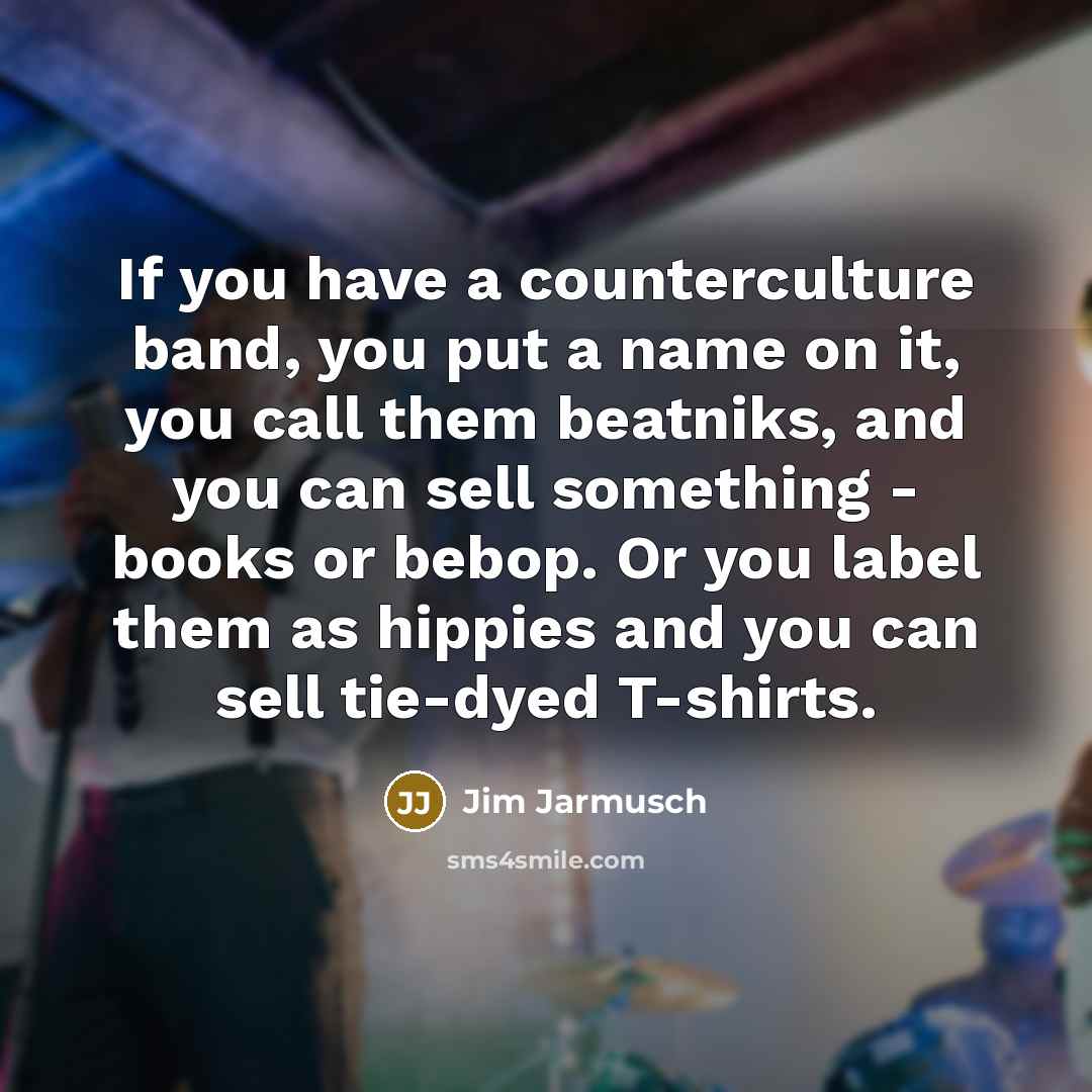 “If you have a counterculture band, you put a name…” quote by Jim Jarmusch