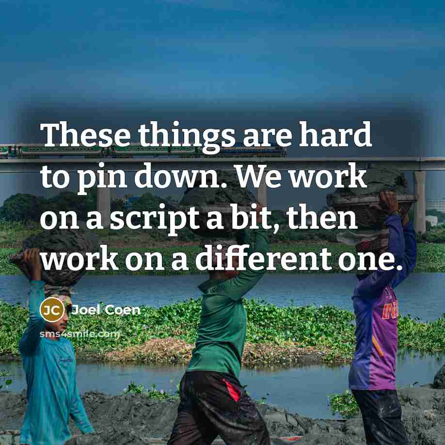 “These things are hard to pin down. We work on…” quote by Joel Coen