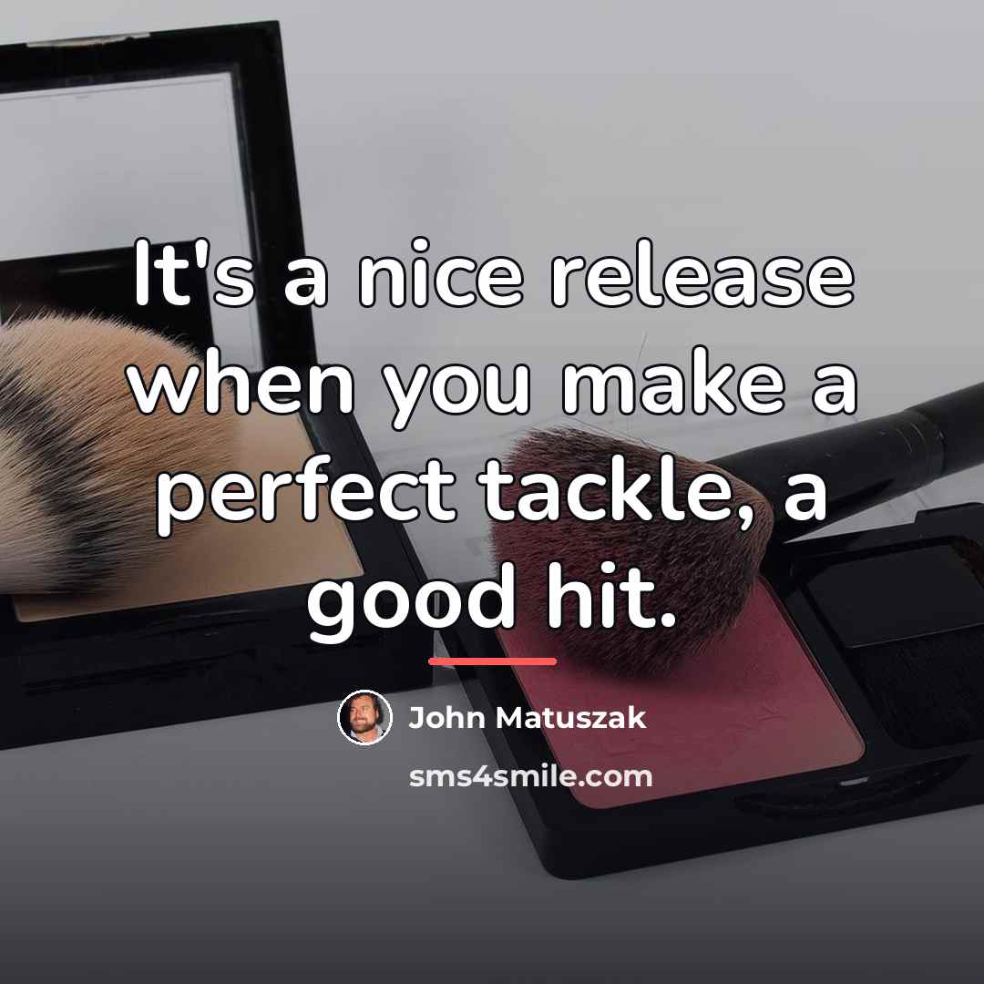 “It's a nice release when you make a perfect tackle,…” quote by John Matuszak
