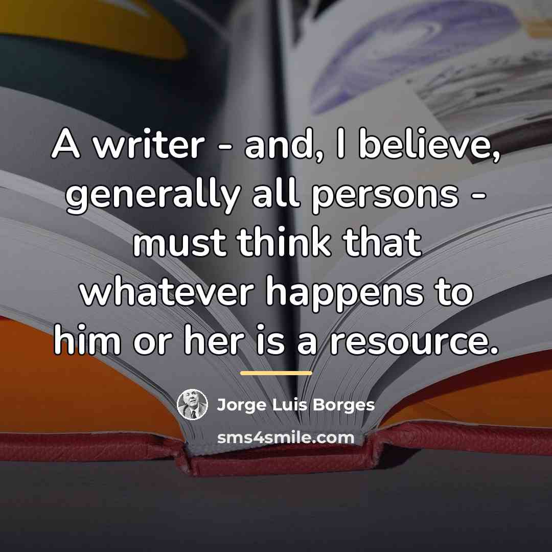 “A writer - and, I believe, generally all persons -…” quote by Jorge Luis Borges