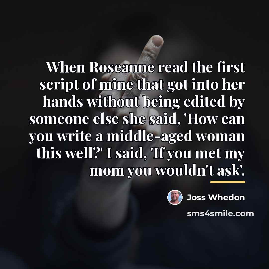 “When Roseanne read the first script of mine that got…” quote by Joss Whedon