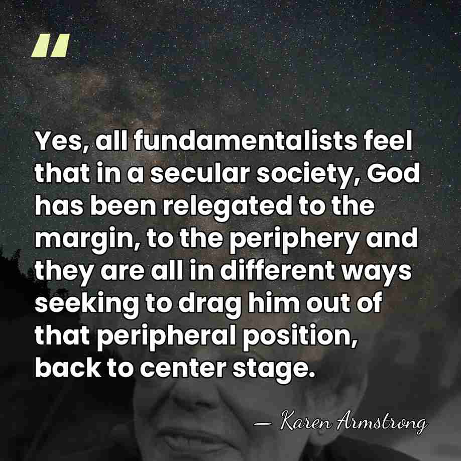 Yes, all fundamentalists feel that in a secular society, God has been&hellip; - Karen Armstrong