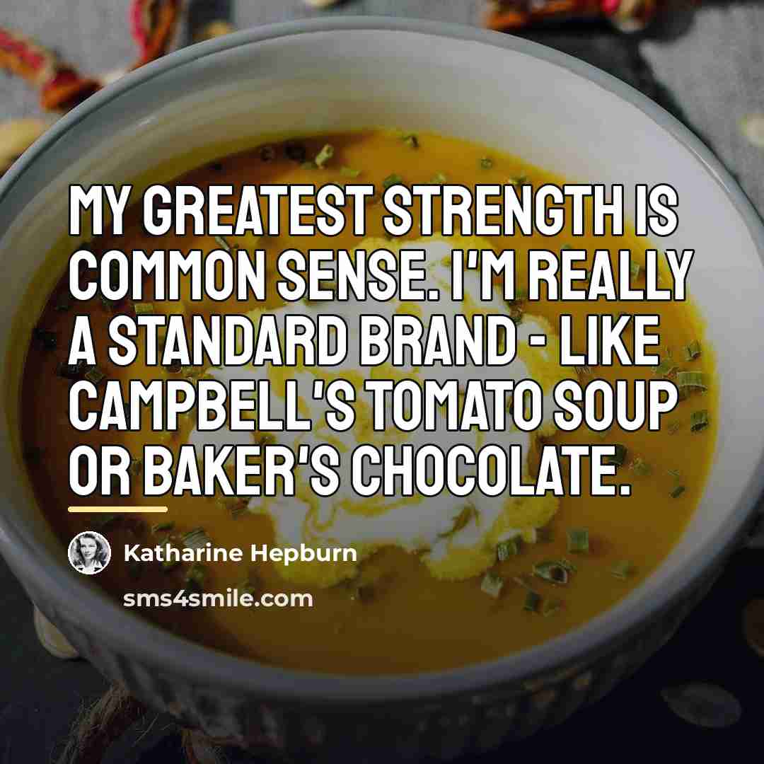 “My greatest strength is common sense. I'm really a standard…” quote by Katharine Hepburn
