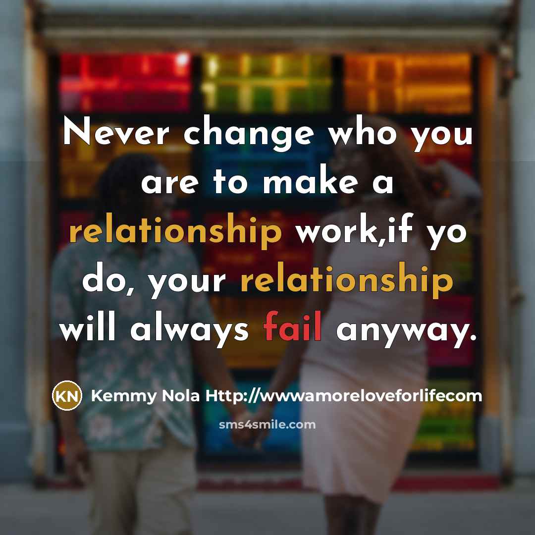 “Never change who you are to make a relationship work,if…” quote by Kemmy Nola Http://wwwamoreloveforlifecom