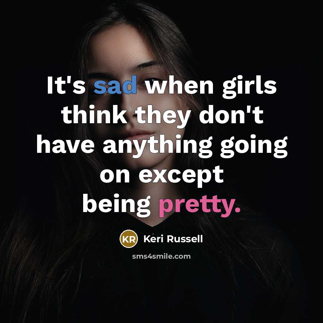 “It's sad when girls think they don't have anything going…” quote by Keri Russell