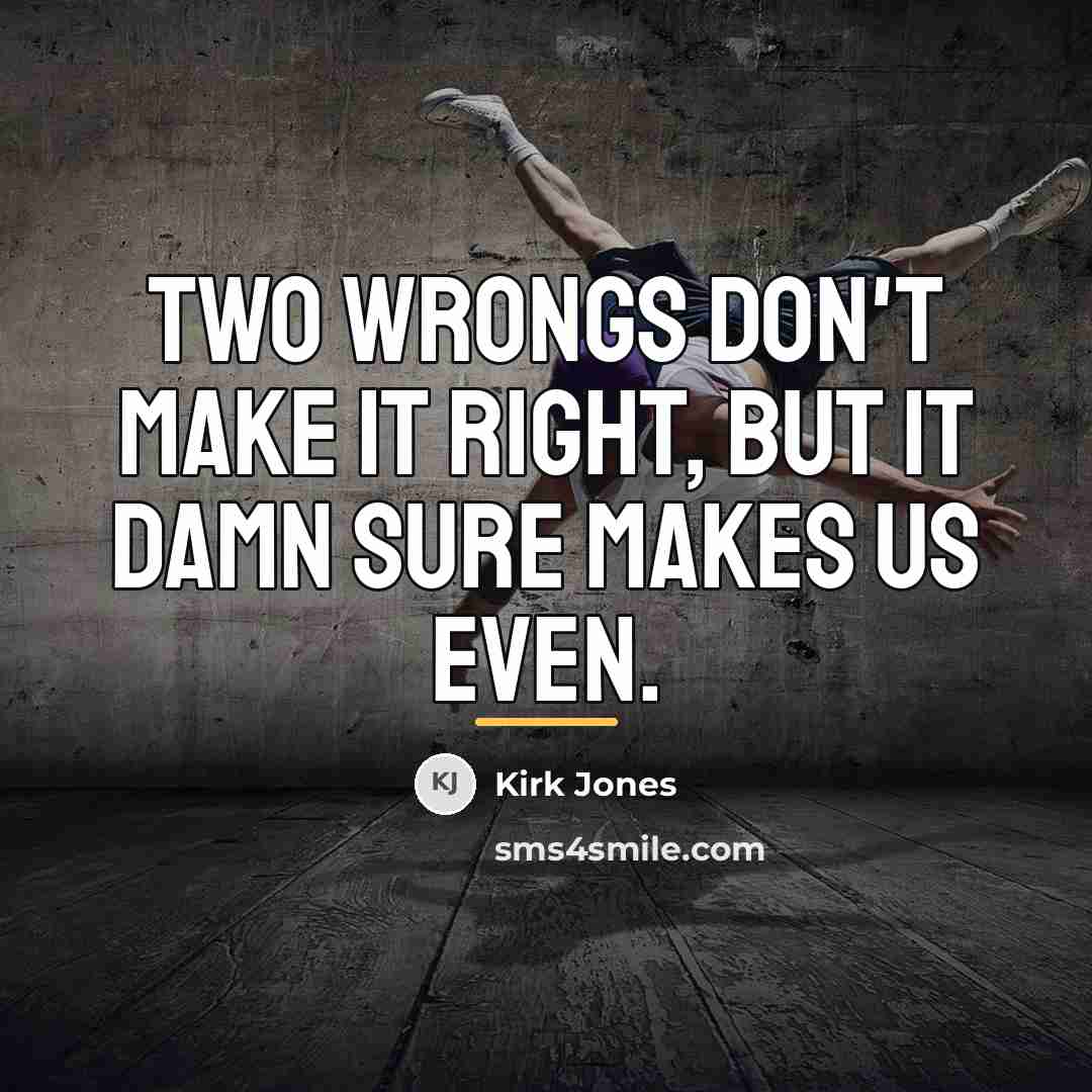 “Two wrongs don't make it right, but it damn sure…” quote by Kirk Jones
