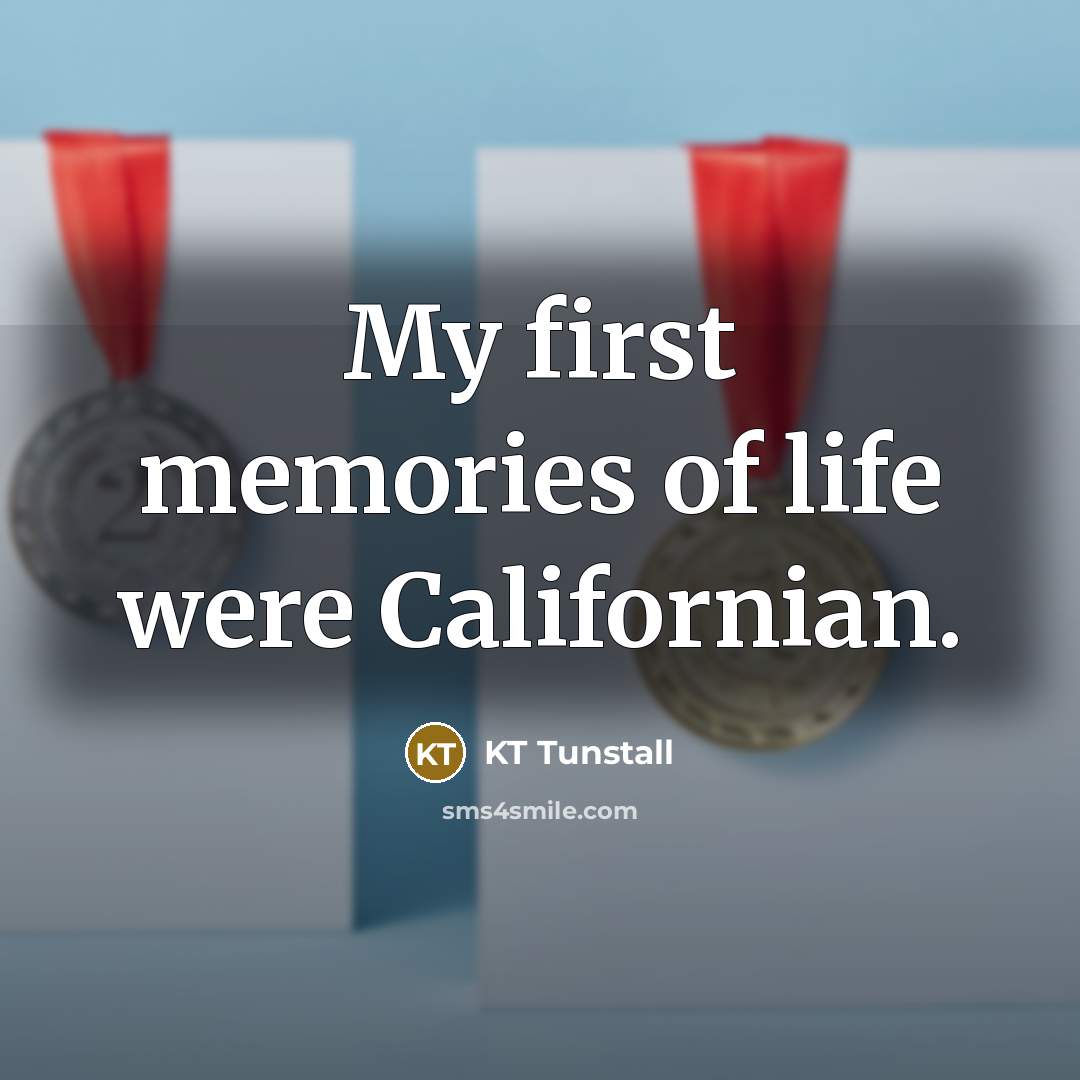 “My first memories of life were Californian.…” quote by KT Tunstall