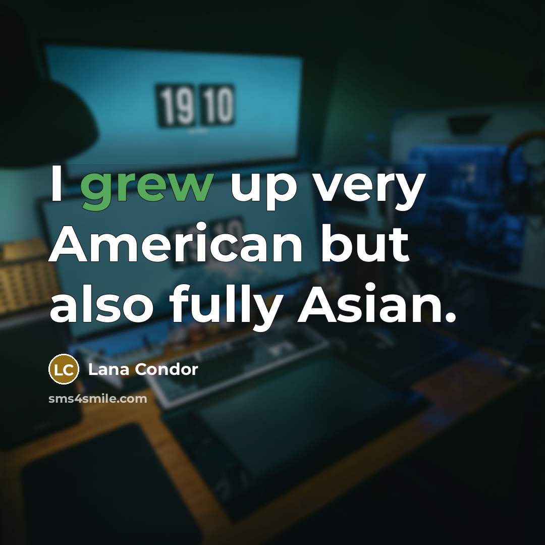“I grew up very American but also fully Asian.…” quote by Lana Condor
