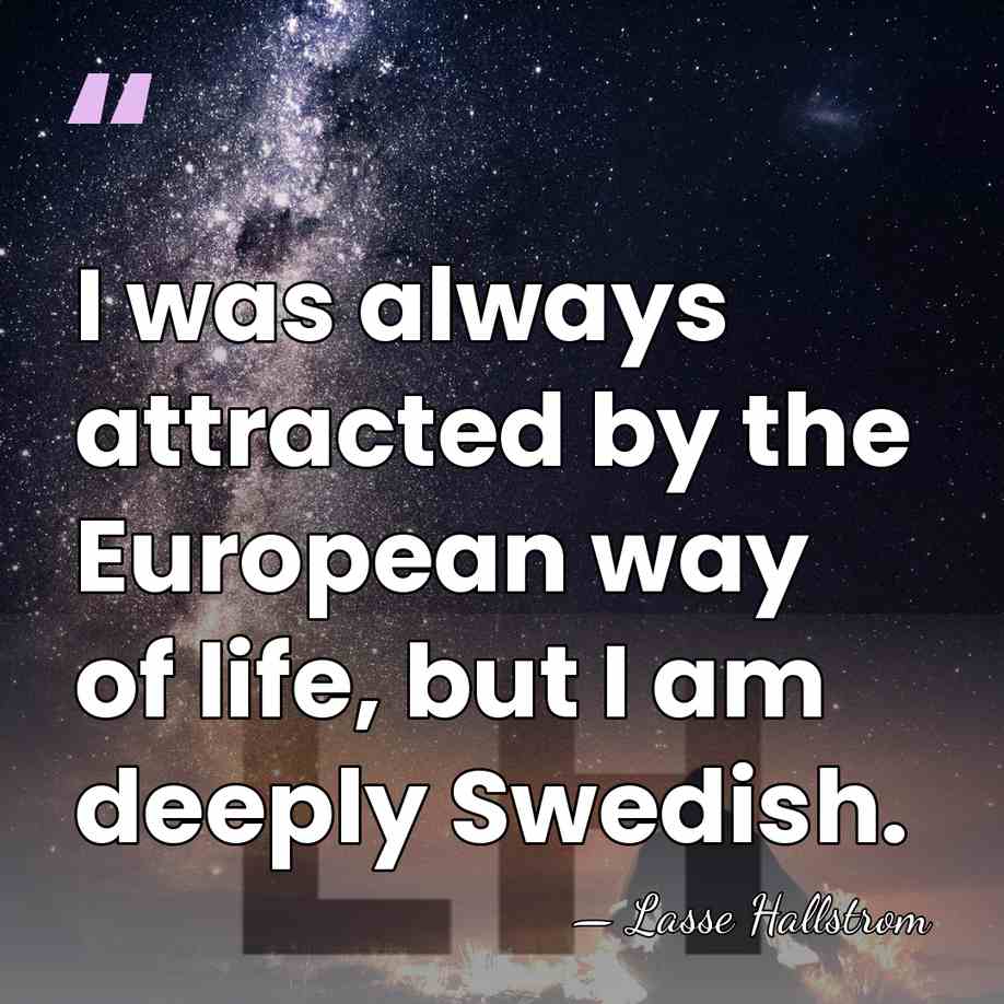 I was always attracted by the European way of life, but I&hellip; - Lasse Hallstrom