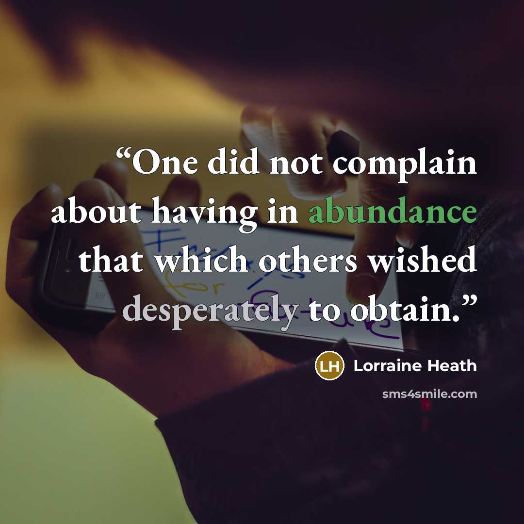 “One did not complain about having in abundance that which others wished desperately to obtain.” quote by Lorraine Heath