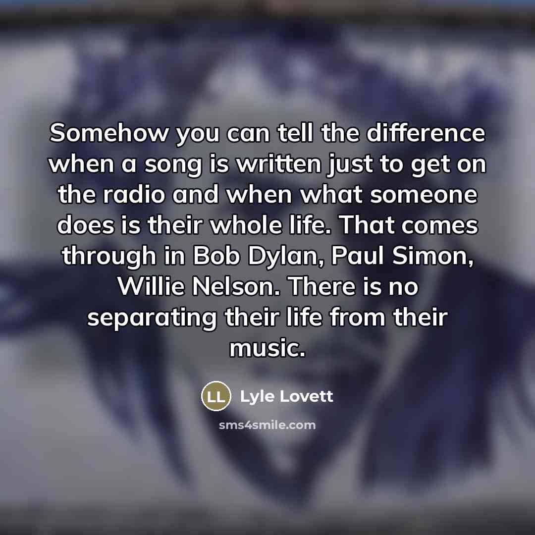 “Somehow you can tell the difference when a song is…” quote by Lyle Lovett