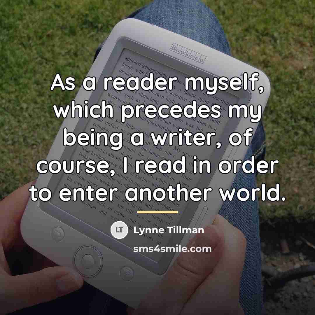 “As a reader myself, which precedes my being a writer,…” quote by Lynne Tillman