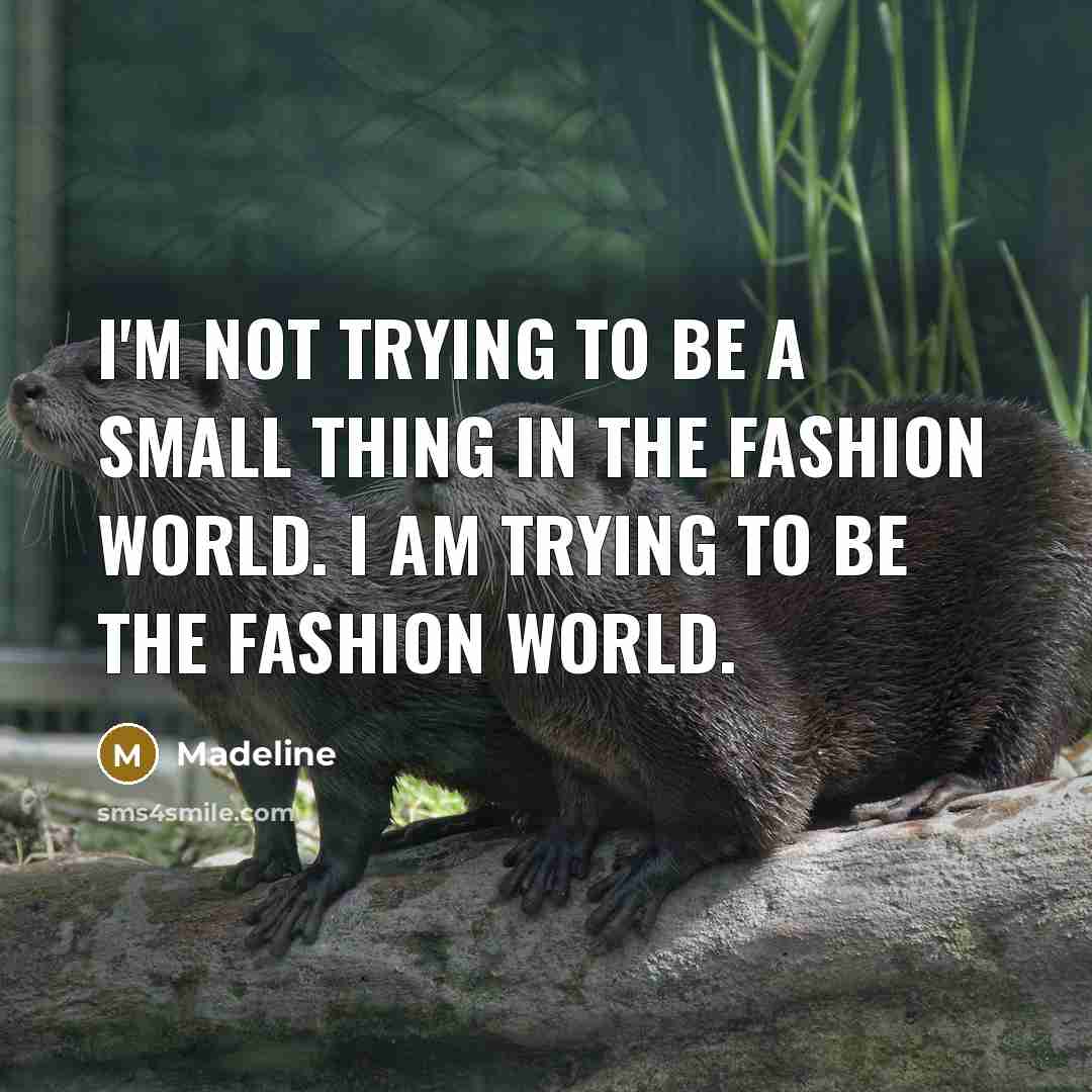 “I'm not trying to be a small thing in the…” quote by Madeline