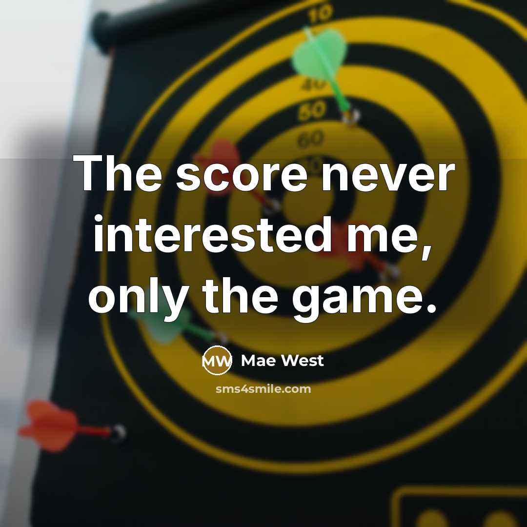 “The score never interested me, only the game.…” quote by Mae West